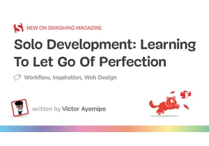 Solo Development: Learning To Let Go Of Perfection