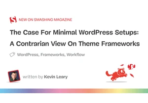 The Case For Minimal WordPress Setups: A Contrarian View On Theme Frameworks