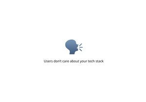 Users don't care about your tech stack