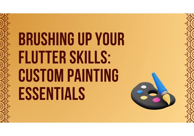 Brushing Up Your Flutter Skills: Custom Painting Essentials