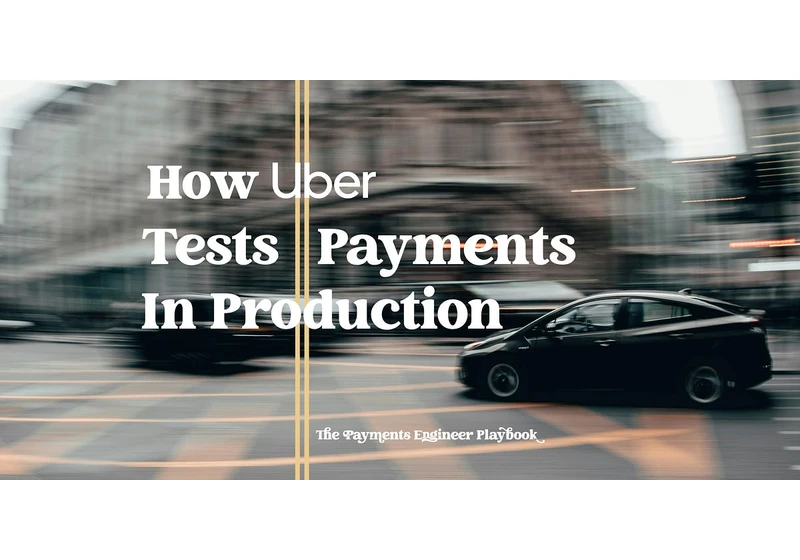 Cringey, but True: How Uber Tests Payments in Production