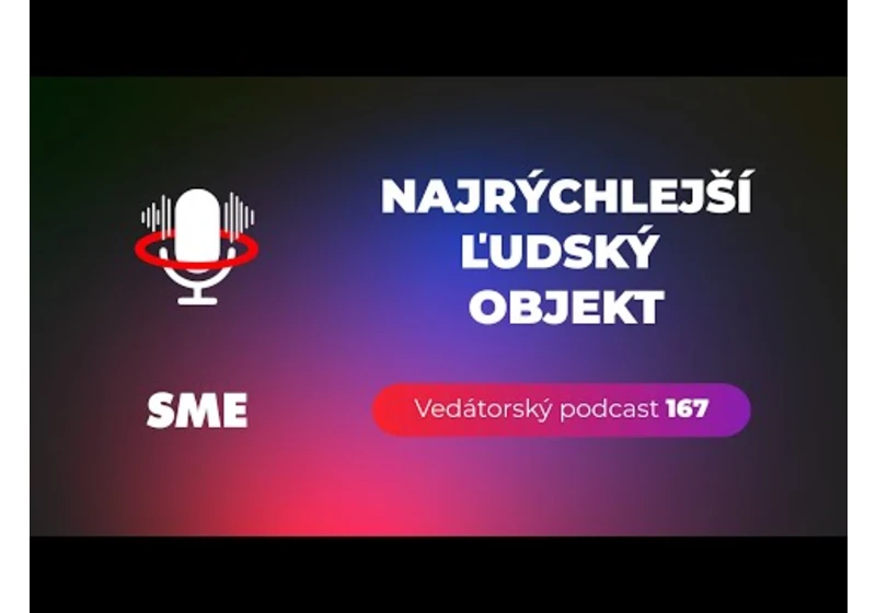 Vedátorský podcast 167 – Najrýchlejší ľudský objekt