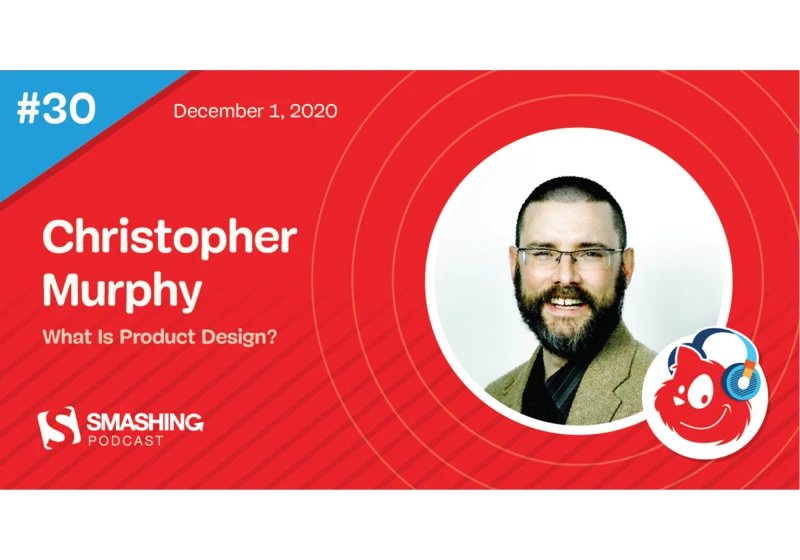 Smashing Podcast Episode 30 With Chris Murphy: What Is Product Design?