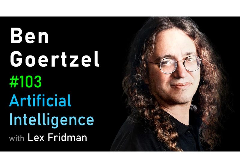 #103 – Ben Goertzel: Artificial General Intelligence