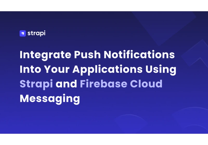 How to Integrate Push Notifications Into Your Applications Using Strapi and Firebase Cloud Messaging