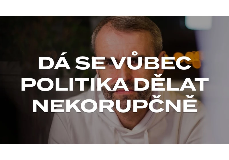 Dá se vůbec politika dělat nekorupčně?