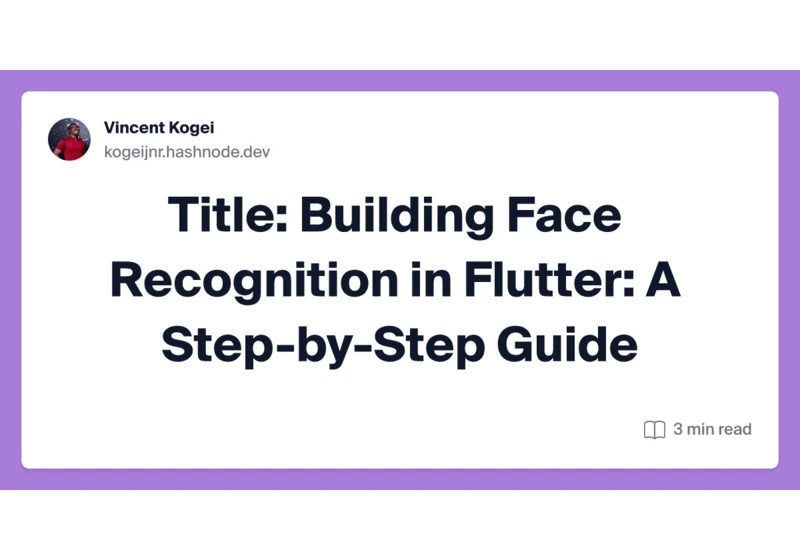 Title: Building Face Recognition in Flutter: A Step-by-Step Guide