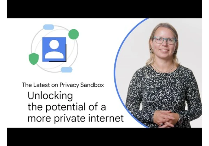 Privacy Sandbox: Unlocking the potential of a more private internet