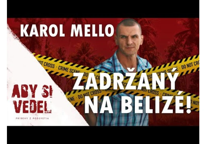 Mafiána Karola Mella zadržali na Belizé..Prečo ho oslobodili?