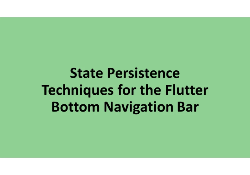 State Persistence Techniques for the Flutter Bottom Navigation Bar