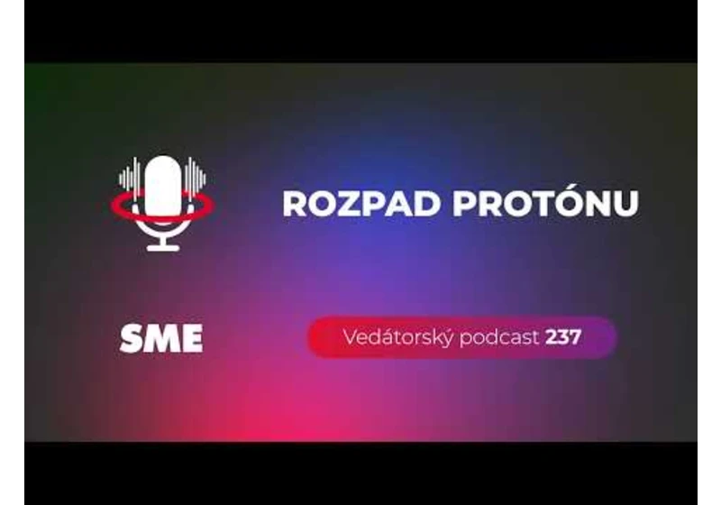 Vedátorský podcast 237 – Rozpad protónu