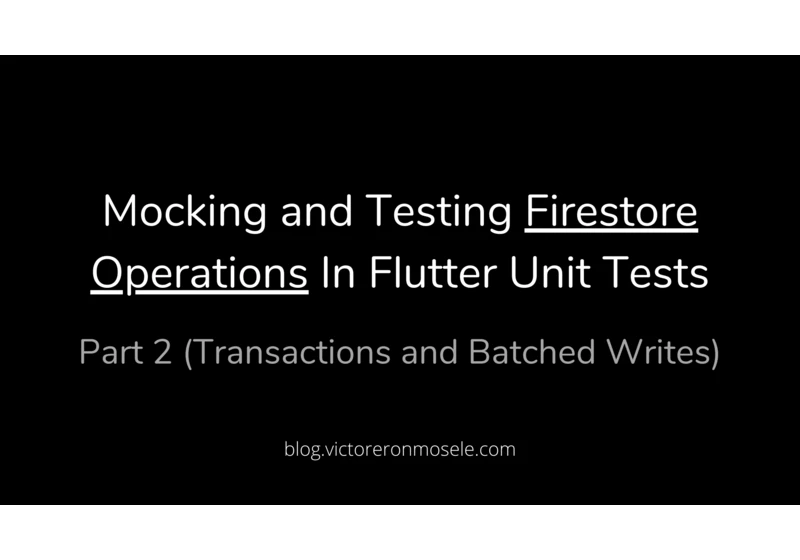 Mocking and Testing Firestore Operations in Flutter Unit Tests | Part 2 (Transactions and Batched Writes)