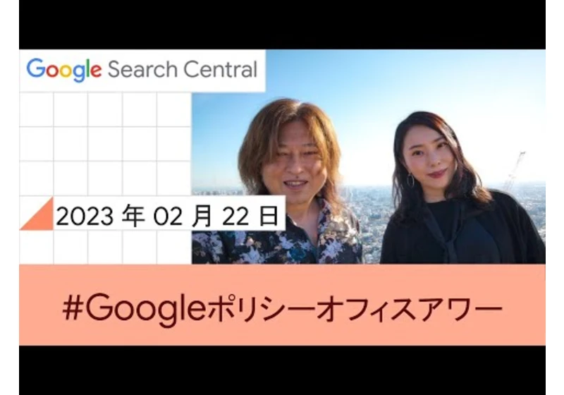 Japanese Google Policy Office Hours（Google ポリシー オフィスアワー 2023 年 02 月 22 日）