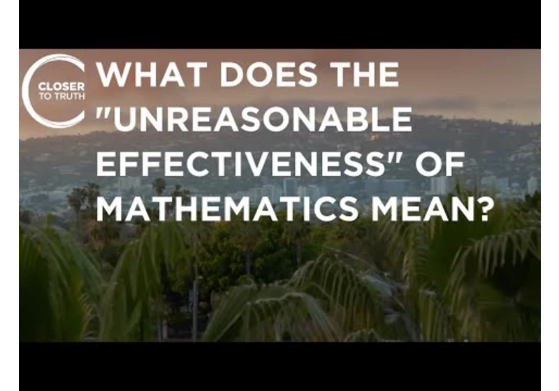 What Does the “Unreasonable Effectiveness” of Mathematics Mean? | Episode 2204 | Closer To Truth