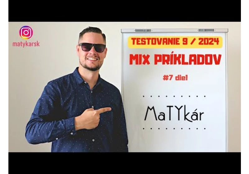 TESTOVANIE 9 | 2024 - #7 - MIX príkladov