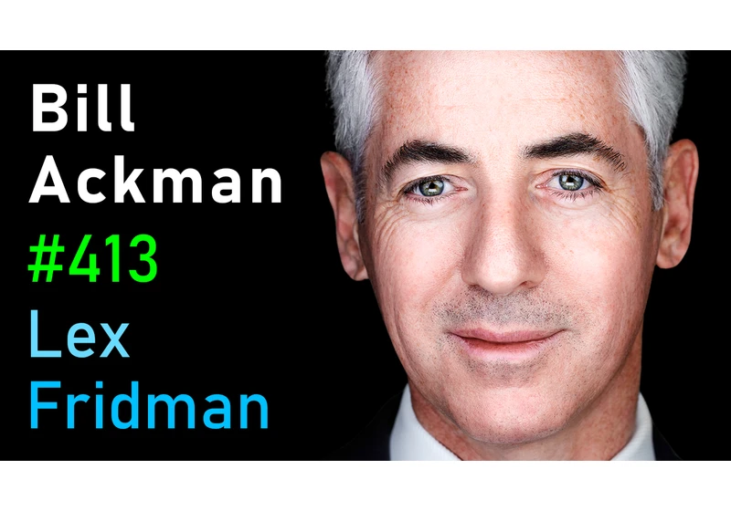 #413 – Bill Ackman: Investing, Financial Battles, Harvard, DEI, X & Free Speech