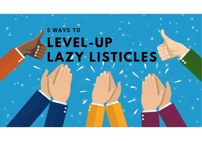 5 ways to level-up lazy listicles