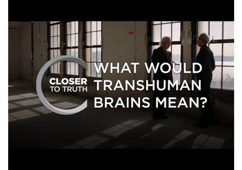 What Would Transhuman Brains Mean? | Episode 2113 | Closer To Truth