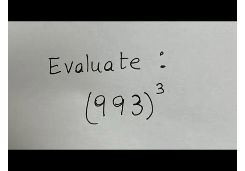 Evaluate 993 cubed | Grades 8-9 | Algebra