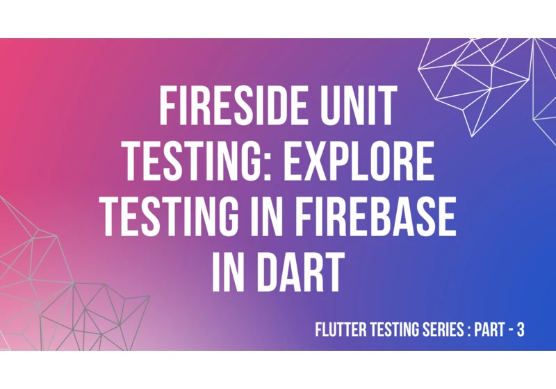 Fireside Unit Testing: Explore testing in Firebase in Dart