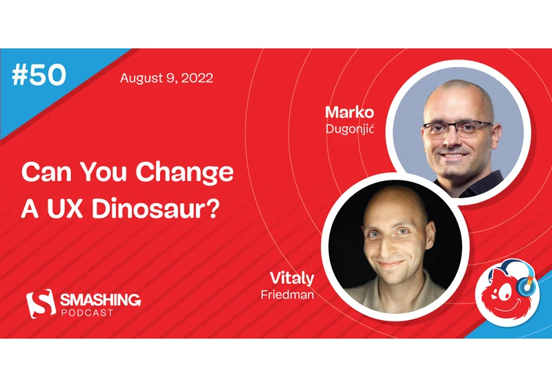 Smashing Podcast Episode 50 With Marko Dugonjic: Can You Change A UX Dinosaur?