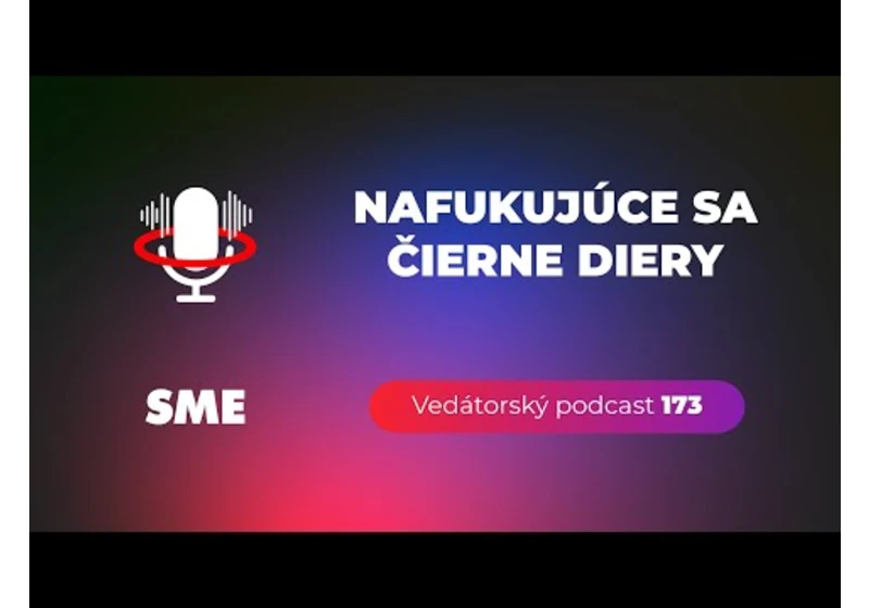 Vedátorský podcast 173 – Nafukujúce sa čierne diery