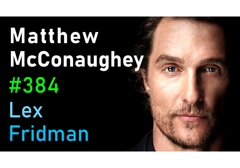 #384 – Matthew McConaughey: Freedom, Truth, Family, Hardship, and Love