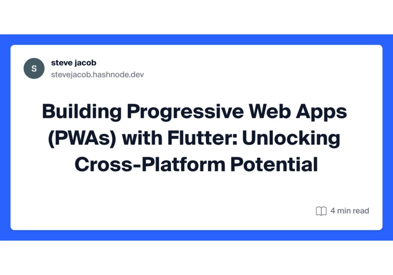 Building Progressive Web Apps (PWAs) with Flutter: Unlocking Cross-Platform Potential