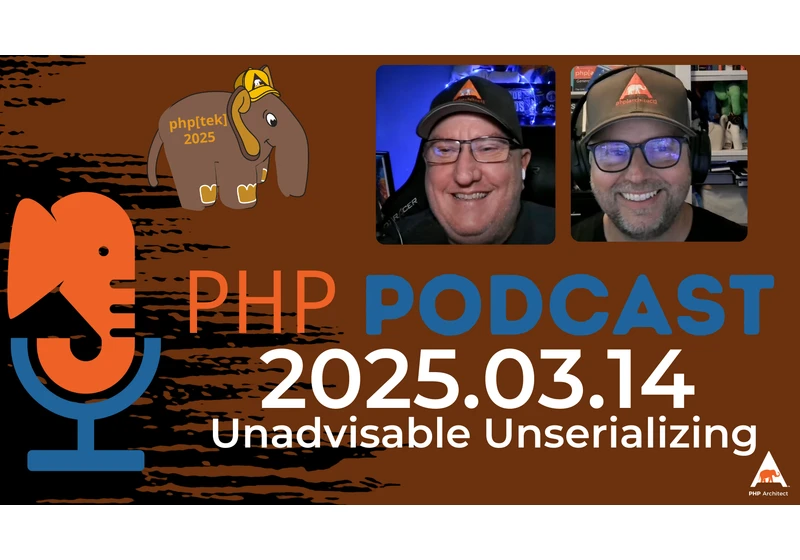 The PHP Podcast: 2025.03.13 Unadvisable Unserializing