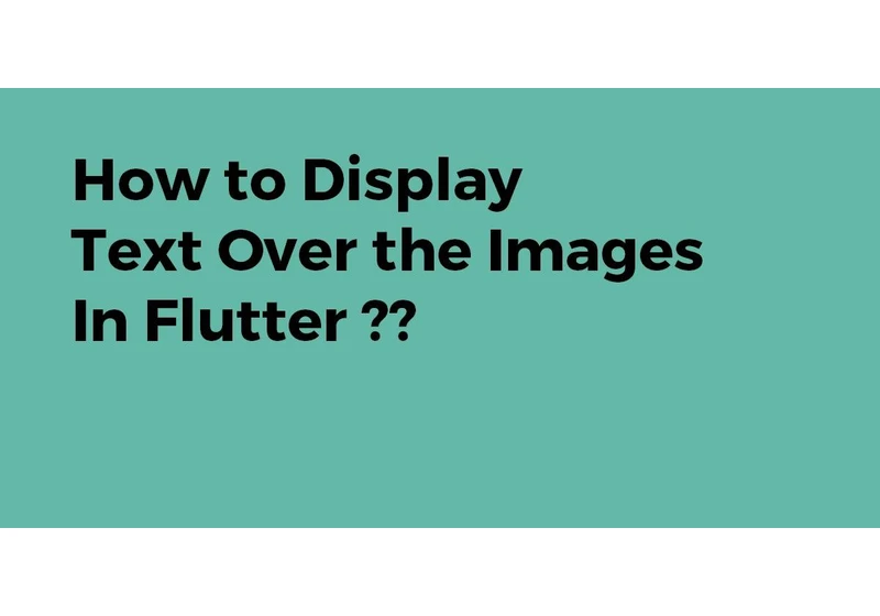 How to display Text Over the Images in Flutter?