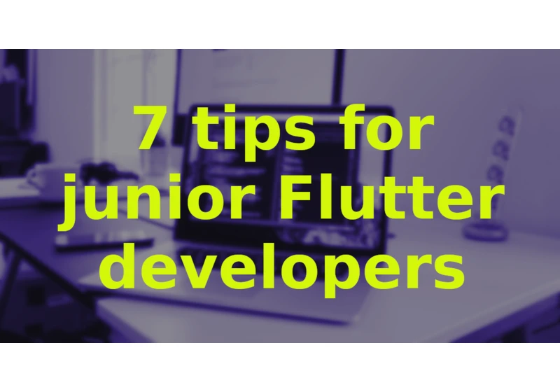 7 tips for junior Flutter developers