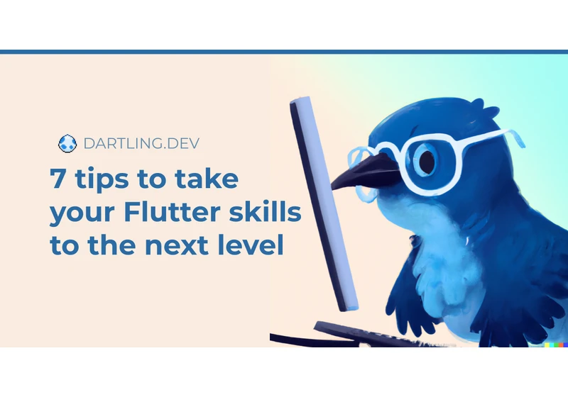 7 tips to take your Flutter skills to the next level