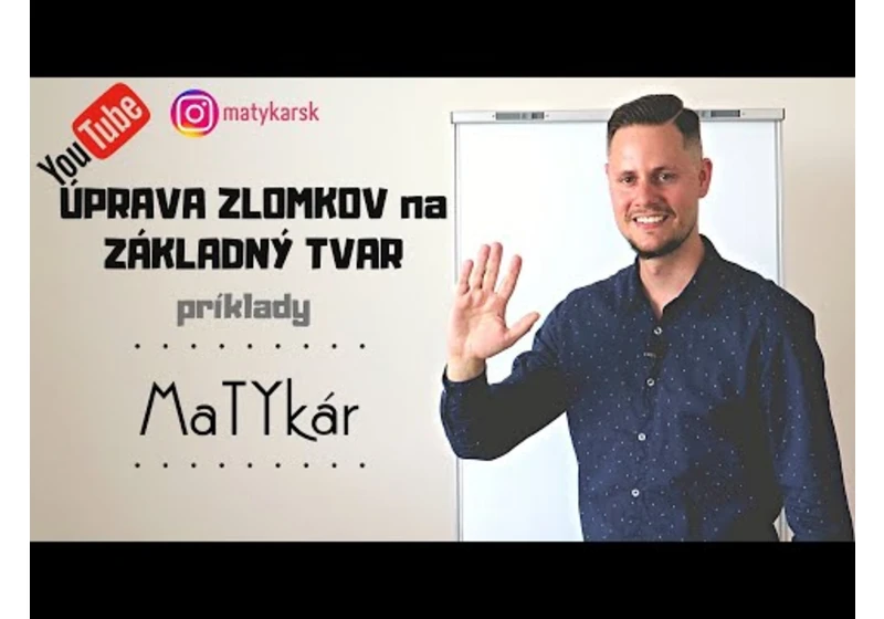 ÚPRAVA ZLOMKOV NA ZÁKLADNÝ TVAR - príklady