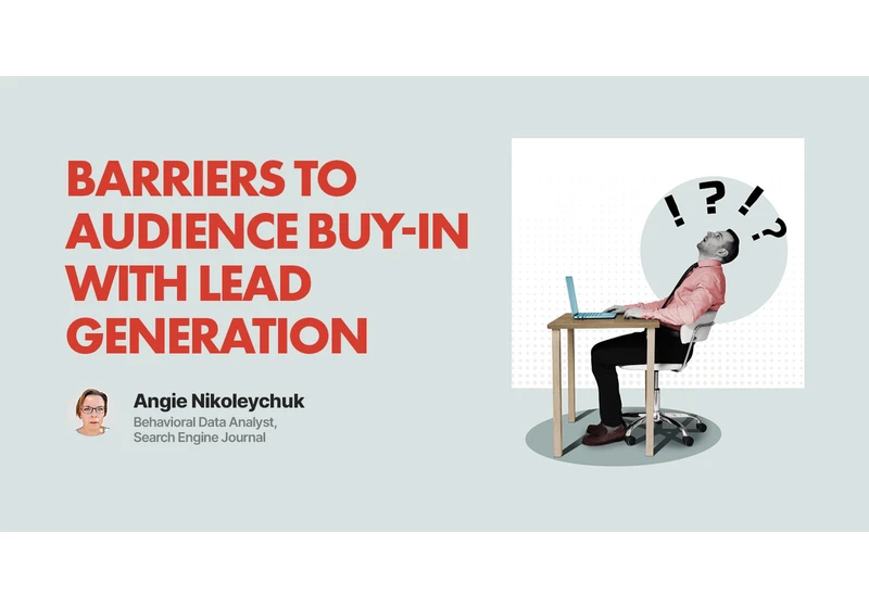 Barriers To Audience Buy-In With Lead Generation via @sejournal, @Juxtacognition