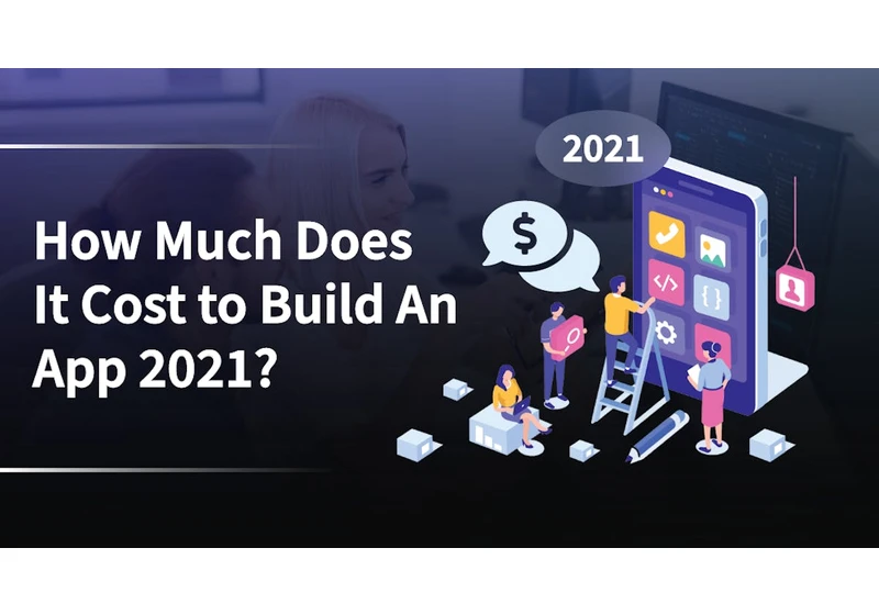 How Much Does It Cost to Build An App 2021?