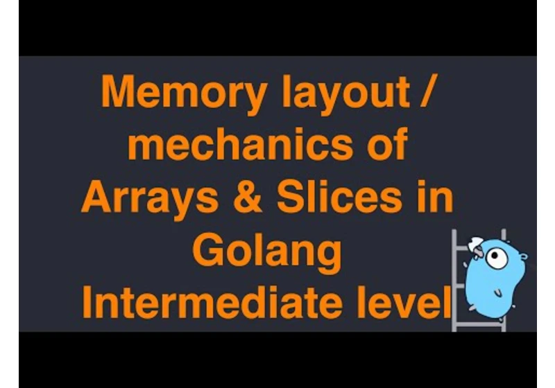 Memory layout and mechanics of arrays and slices | Golang | intermediate level