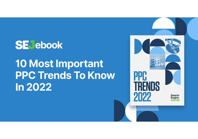 10 Most Important PPC Trends To Know In 2022 via @sejournal, @MrDannyGoodwin