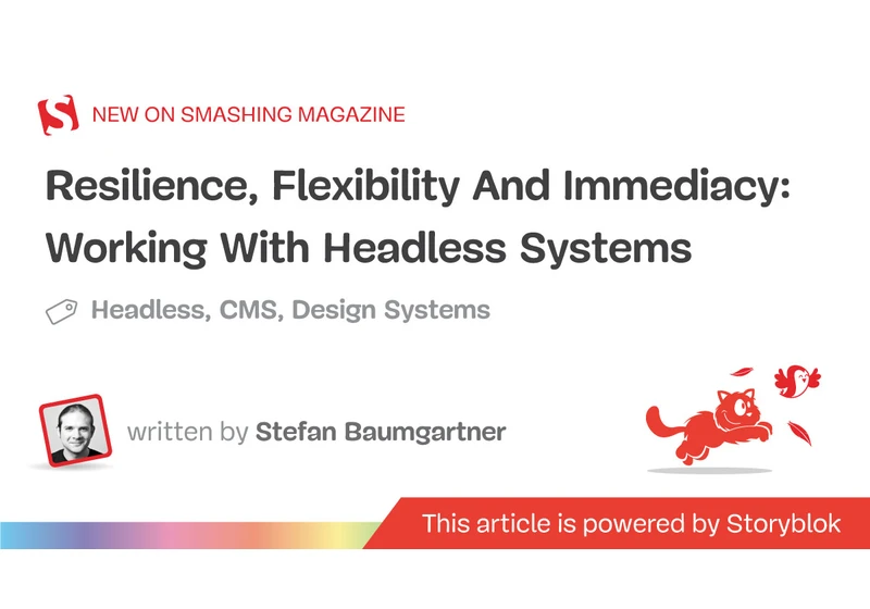 Resilience, Flexibility And Immediacy: Working With Headless Systems