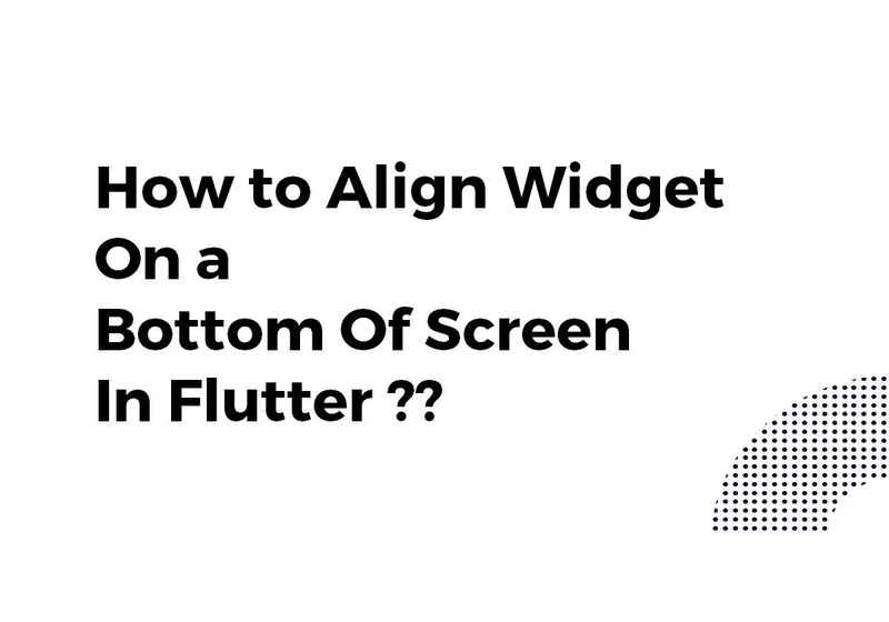 How to Align Widget On a Bottom Of Screen In Flutter?