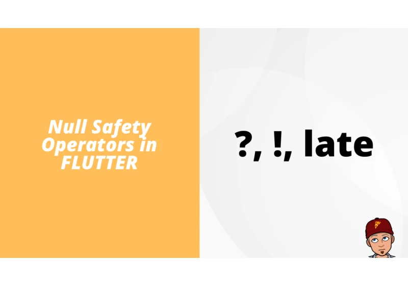 Flutter Null Safety Operators and its uses. (Part 2)