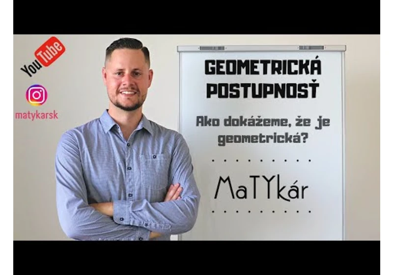 GEOMETRICKÁ POSTUPNOSŤ - Ako dokážeme, že je geometrická?