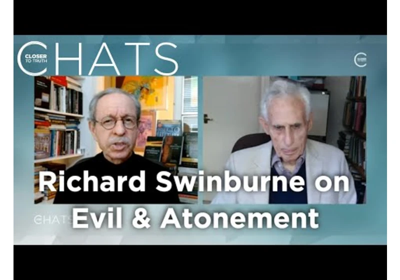 Richard Swinburne on Evil, Atonement, and Evidence Against God | Closer To Truth Chats