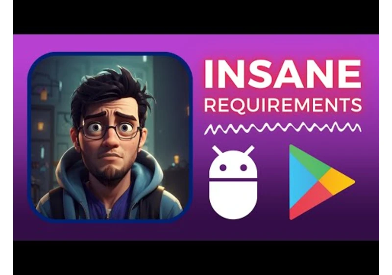 Insane new App/Game launch requirements on Android 😰