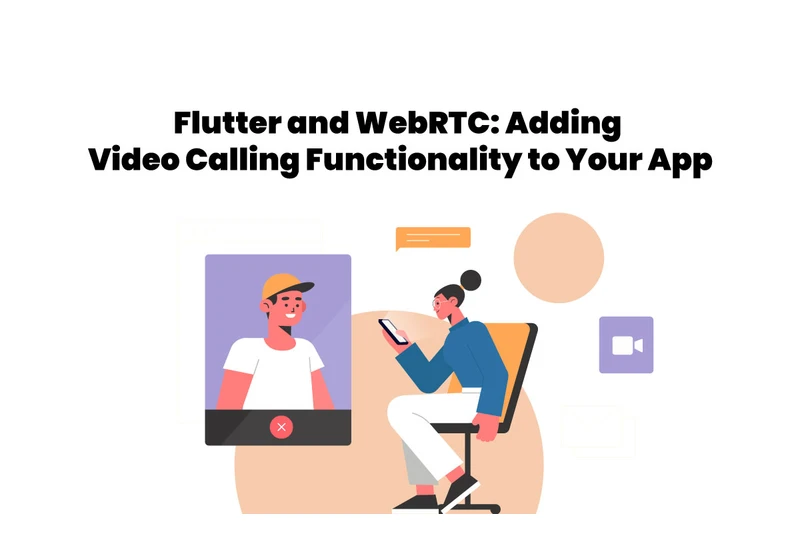 Flutter and WebRTC: Adding Video Calling Functionality to Your App