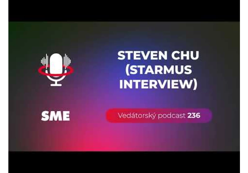 Vedátorský podcast 236 – Steven Chu (STARMUS interview)