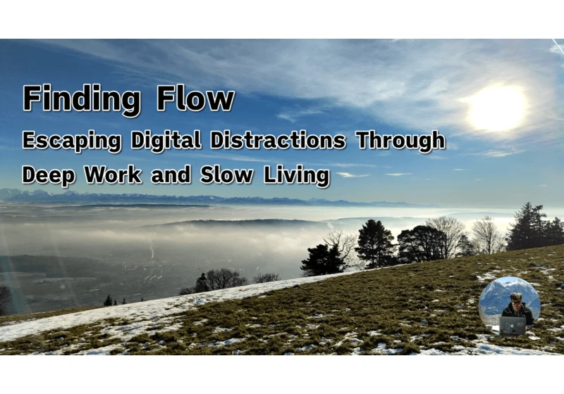 Finding Flow: Escaping digital distractions through deep work and slow living