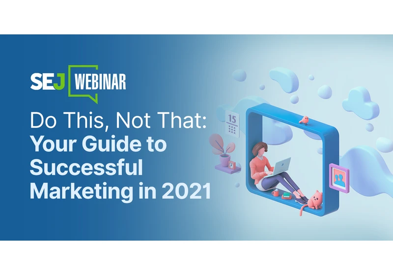 Do This, Not That: Your Guide to Successful Marketing in 2021 [Webinar] via @sejournal, @hethr_campbell