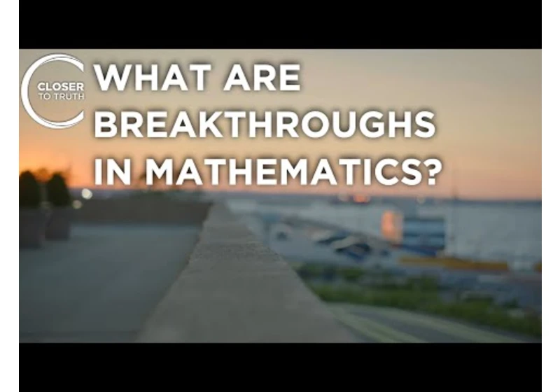 What are Breakthroughs in Mathematics? | Episode 2205 | Closer To Truth