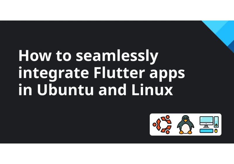 How to seamlessly integrate Flutter apps in Ubuntu and Linux