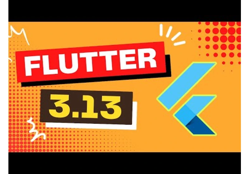 Flutter just keeps getting better in Flutter 3.13!